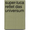 Super-Luca Rettet Das Universum by Sabine Stehr