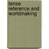 Tense Reference And Worldmaking