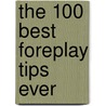 The 100 Best Foreplay Tips Ever by Lisa Sussman