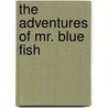 The Adventures Of Mr. Blue Fish door Roxy Morgan