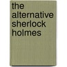 The Alternative Sherlock Holmes door Peter Ridgway Watt