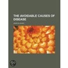The Avoidable Causes Of Disease door John Ellis M.D.
