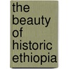 The Beauty Of Historic Ethiopia door Graham Handcock