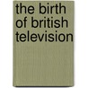 The Birth Of British Television door Mark Aldridge