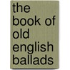 The Book Of Old English Ballads by Wharton Edwards George