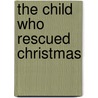 The Child Who Rescued Christmas door Jessica Matthews