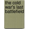 The Cold War's Last Battlefield by Edward A. Lynch