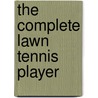 The Complete Lawn Tennis Player by Arthur Wallis Myers