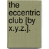 The Eccentric Club [By X.Y.Z.].