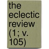 The Eclectic Review (1; V. 105) door William Hendry Stowell