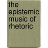 The Epistemic Music of Rhetoric by Steven B. Katz