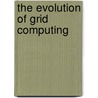 The Evolution Of Grid Computing door Juergen Hirtenfelder