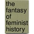 The Fantasy Of Feminist History
