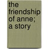 The Friendship Of Anne; A Story door Ellen Douglas Deland