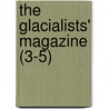 The Glacialists' Magazine (3-5) door Glacialists' Association