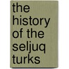 The History of the Seljuq Turks by Zahir al-Din Nishapuri