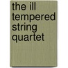 The Ill Tempered String Quartet by Lester Chafetz