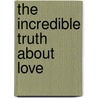 The Incredible Truth About Love door Bradley Trevor Greive