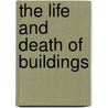 The Life And Death Of Buildings door Joel Smith
