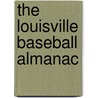 The Louisville Baseball Almanac door Philip Von Borries