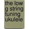 The Low G String Tuning Ukulele door Ron Middlebrook