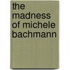 The Madness Of Michele Bachmann door Ken Avidor