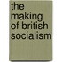 The Making Of British Socialism