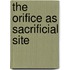 The Orifice As Sacrificial Site