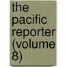 The Pacific Reporter (Volume 8) door West Publishing Company