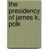 The Presidency Of James K. Polk door Paul H. Bergeron
