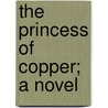 The Princess Of Copper; A Novel door Archibald Clavering Gunter