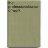 The Professionalization Of Work door Merle Jacobs