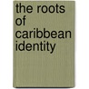 The Roots Of Caribbean Identity door Professor Peter Roberts
