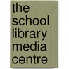 The School Library Media Centre by Joyce S. Prostano