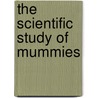 The Scientific Study Of Mummies door Arthur C. Aufderheide