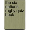 The Six Nations Rugby Quiz Book door Matthew Jones