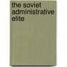 The Soviet Administrative Elite door Walter Orebaugh