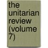 The Unitarian Review (Volume 7)