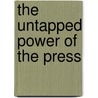 The Untapped Power of the Press door Lewis W. Wolfson