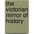 The Victorian Mirror Of History