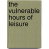 The Vulnerable Hours Of Leisure door Pascale Peters