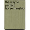 The Way To Perfect Horsemanship door Udo Bürger