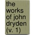 The Works Of John Dryden (V. 1)