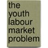 The Youth Labour Market Problem