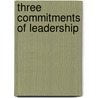 Three Commitments Of Leadership by Tom Endersbe