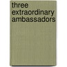 Three Extraordinary Ambassadors by Harold Acton