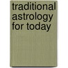 Traditional Astrology For Today by Benjamin N. Dykes