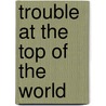 Trouble at the Top of the World door Roy MacGregor