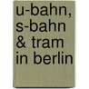 U-Bahn, S-Bahn & Tram In Berlin door Robert Schwandl