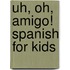 Uh, Oh, Amigo! Spanish for Kids